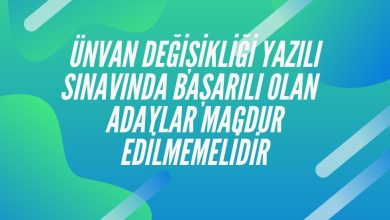 Photo of Ünvan değişikliği yazılı sınavında Başarılı olan adaylar mağdur edilmemelidir